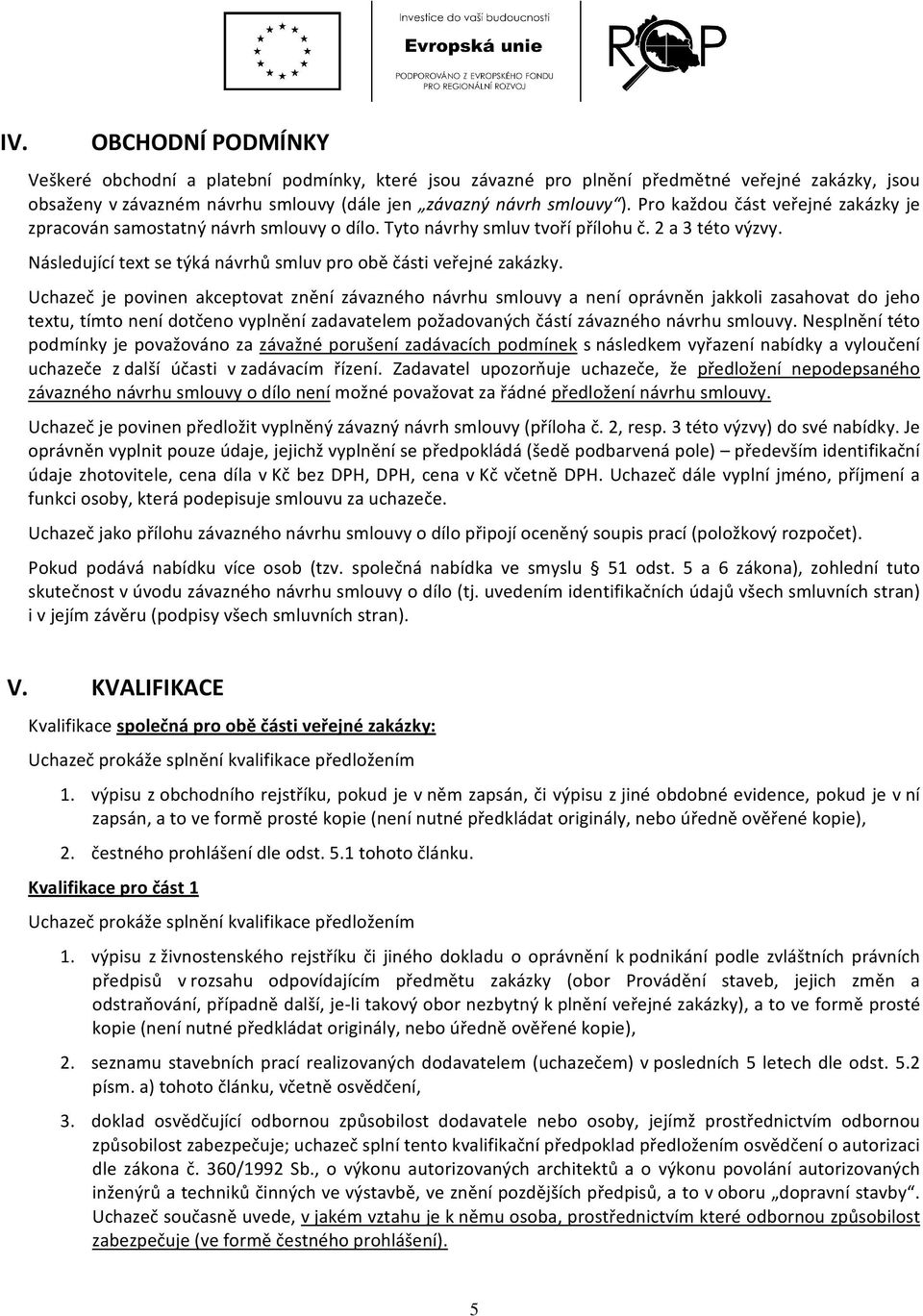 Uchazeč je povinen akceptovat znění závazného návrhu smlouvy a není oprávněn jakkoli zasahovat do jeho textu, tímto není dotčeno vyplnění zadavatelem požadovaných částí závazného návrhu smlouvy.