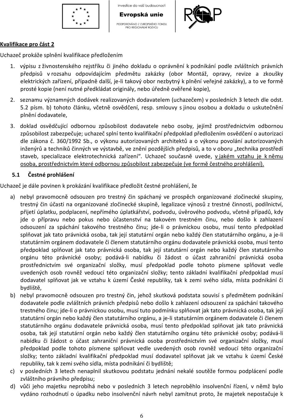 elektrických zařízení, případně další, je-li takový obor nezbytný k plnění veřejné zakázky), a to ve formě prosté kopie (není nutné předkládat originály, nebo úředně ověřené kopie), 2.