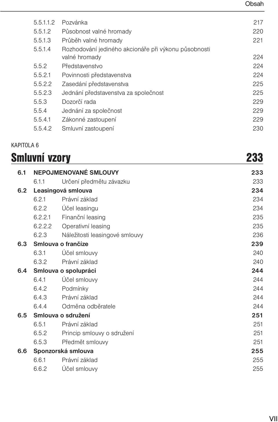 5.4.2 Smluvní zastoupení 230 KAPITOLA 6 Smluvní vzory 233 6.1 NEPOJMENOVANÉ SMLOUVY 233 6.1.1 Určení předmětu závazku 233 6.2 Leasingová smlouva 234 6.2.1 Právní základ 234 6.2.2 Účel leasingu 234 6.