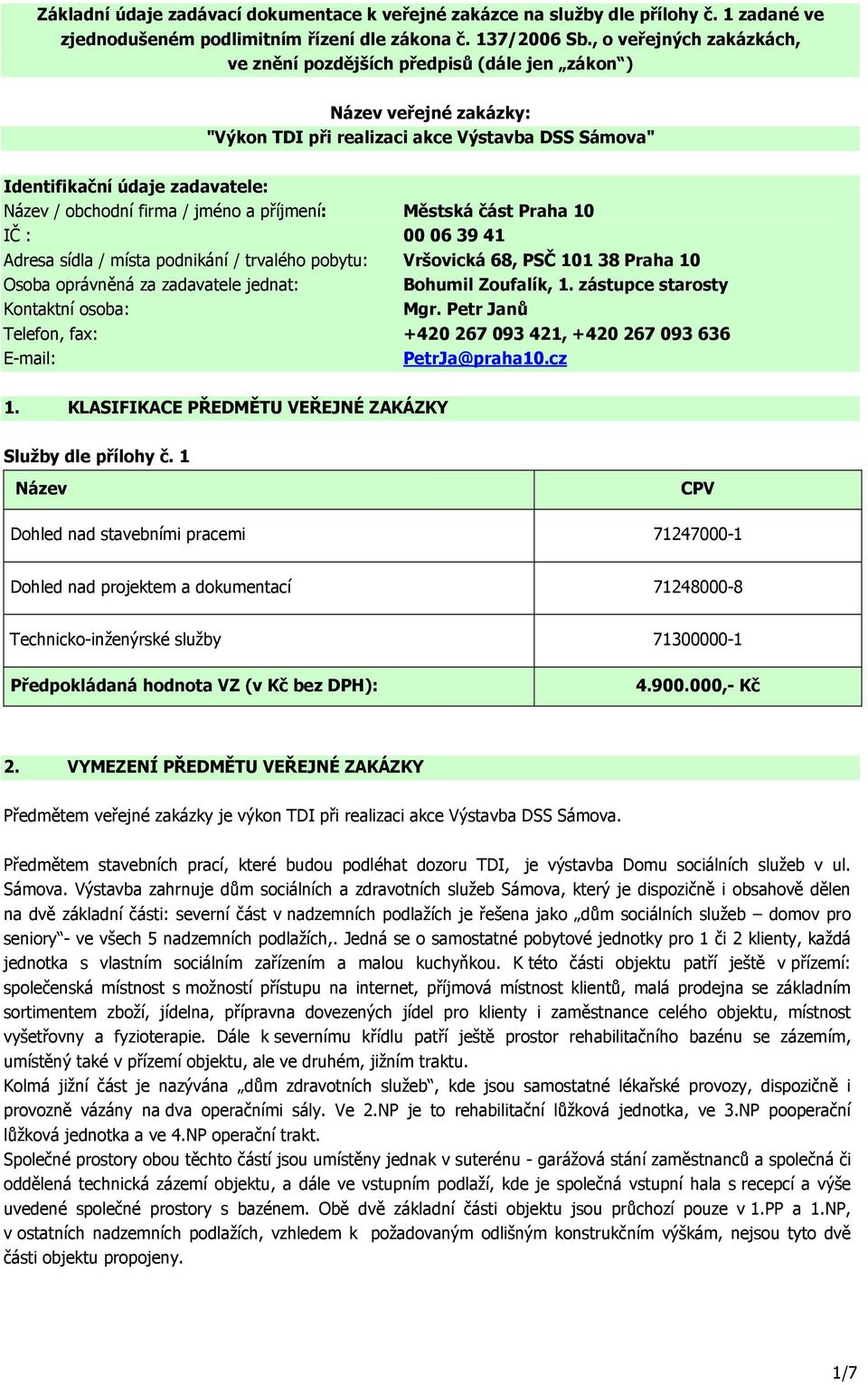 firma / jméno a příjmení: Městská část Praha 10 IČ : 00 06 39 41 Adresa sídla / místa podnikání / trvalého pobytu: Vršovická 68, PSČ 101 38 Praha 10 Osoba oprávněná za zadavatele jednat: Bohumil