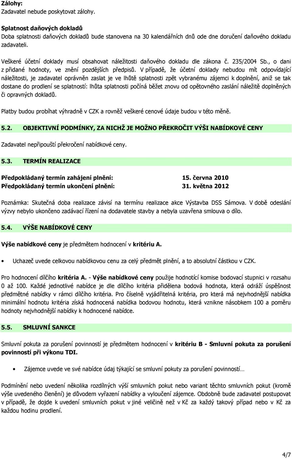 V případě, že účetní doklady nebudou mít odpovídající náležitosti, je zadavatel oprávněn zaslat je ve lhůtě splatnosti zpět vybranému zájemci k doplnění, aniž se tak dostane do prodlení se