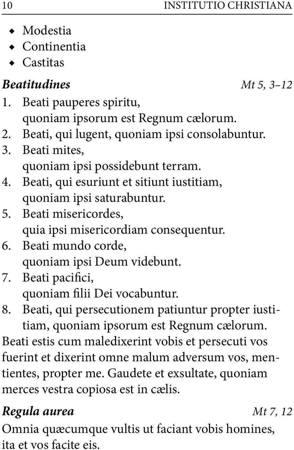 Beati pacifici, quoniam filii Dei vocabuntur. 8. Beati, qui persecutionem patiuntur propter iustitiam, quoniam ipsorum est Regnum cælorum.