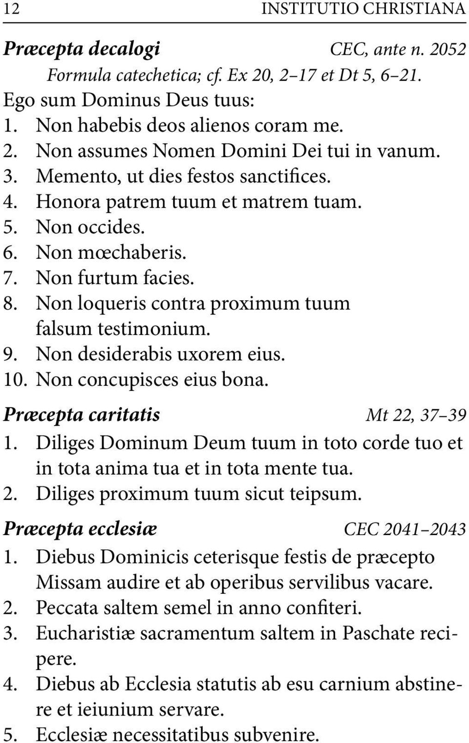 Non desiderabis uxorem eius. 10. Non concupisces eius bona. Præcepta caritatis Mt 22, 37 39 1. Diliges Dominum Deum tuum in toto corde tuo et in tota anima tua et in tota mente tua. 2. Diliges proximum tuum sicut teipsum.