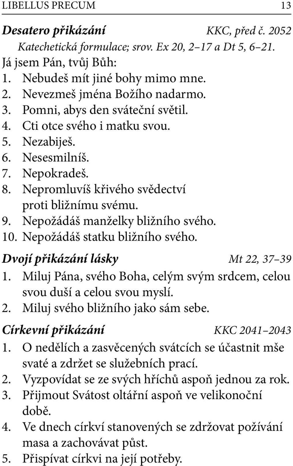 Nepožádáš manželky bližního svého. 10. Nepožádáš statku bližního svého. Dvojí přikázání lásky Mt 22, 37 39 1. Miluj Pána, svého Boha, celým svým srdcem, celou svou duší a celou svou myslí. 2. Miluj svého bližního jako sám sebe.
