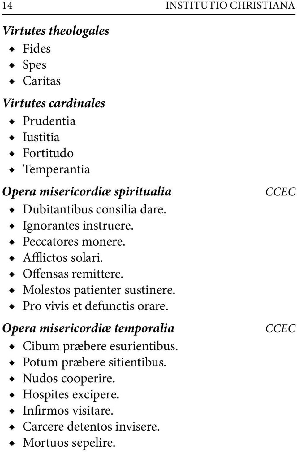Offensas remittere. Molestos patienter sustinere. Pro vivis et defunctis orare.