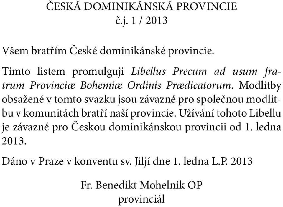Modlitby obsažené v tomto svazku jsou závazné pro společnou modlitbu v komunitách bratří naší provincie.