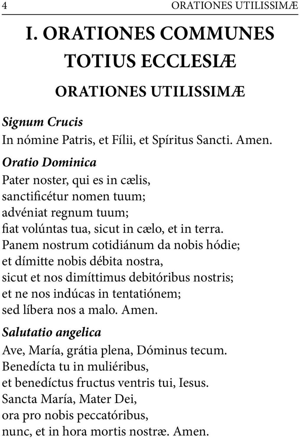 Panem nostrum cotidiánum da nobis hódie; et dímitte nobis débita nostra, sicut et nos dimíttimus debitóribus nostris; et ne nos indúcas in tentatiónem; sed líbera nos a malo.