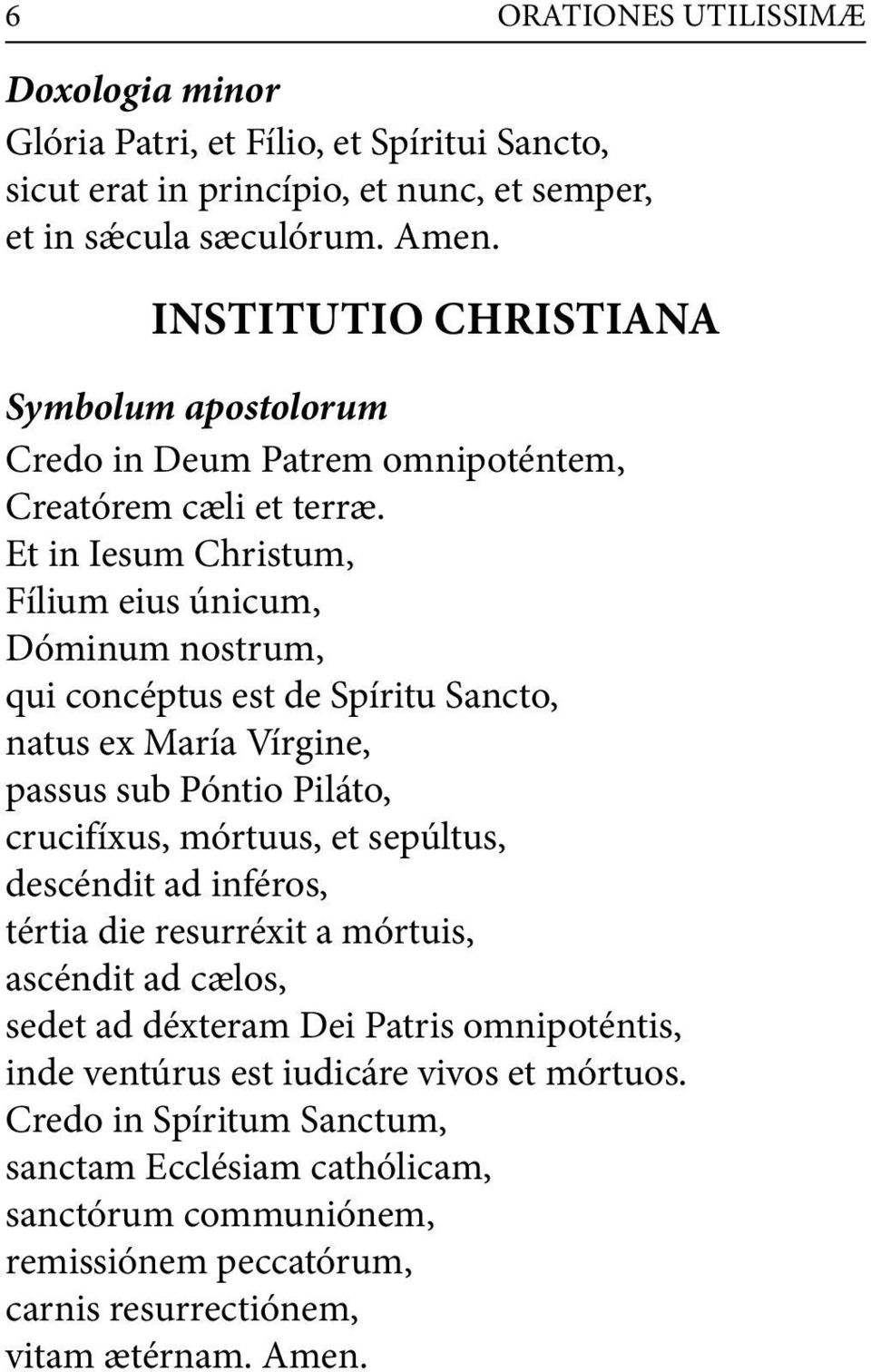Et in Iesum Christum, Fílium eius únicum, Dóminum nostrum, qui concéptus est de Spíritu Sancto, natus ex María Vírgine, passus sub Póntio Piláto, crucifíxus, mórtuus, et sepúltus,