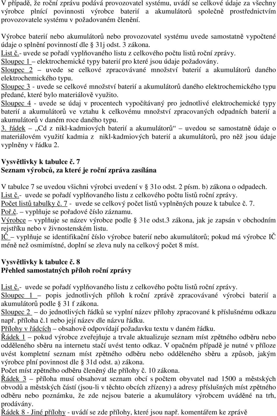 - uvede se pořadí vyplňovaného listu z celkového počtu listů roční zprávy. Sloupec 1 elektrochemické typy baterií pro které jsou údaje požadovány.