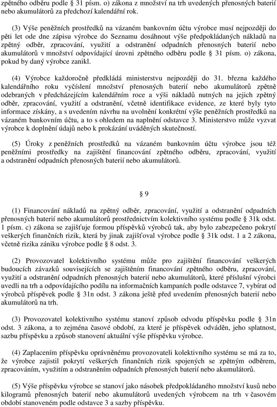 využití a odstranění odpadních přenosných baterií nebo akumulátorů v množství odpovídající úrovni zpětného odběru podle 31 písm. o) zákona, pokud by daný výrobce zanikl.