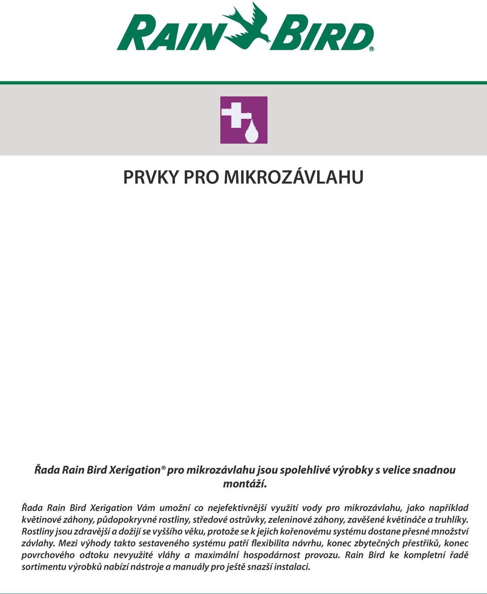 záhony, zavěšené květináče a truhlíky. Rostliny jsou zdravější a dožijí se vyššího věku, protože se k jejich kořenovému systému dostane přesné množství závlahy.