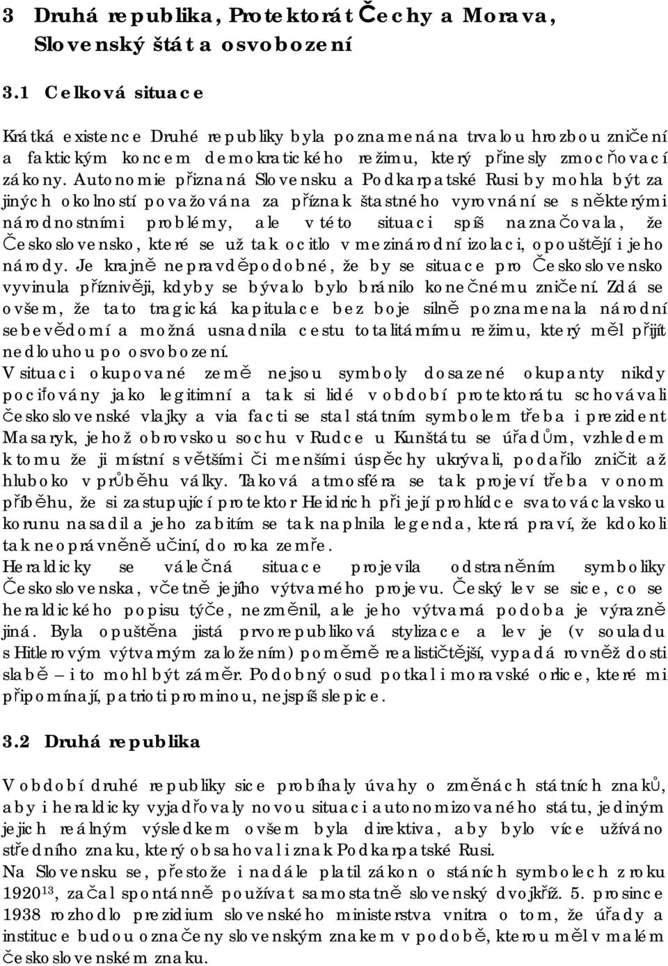 Autonomie přiznaná Slovensku a Podkarpatské Rusi by mohla být za jiných okolností považována za příznak štastného vyrovnání se s některými národnostními problémy, ale v této situaci spíš naznačovala,