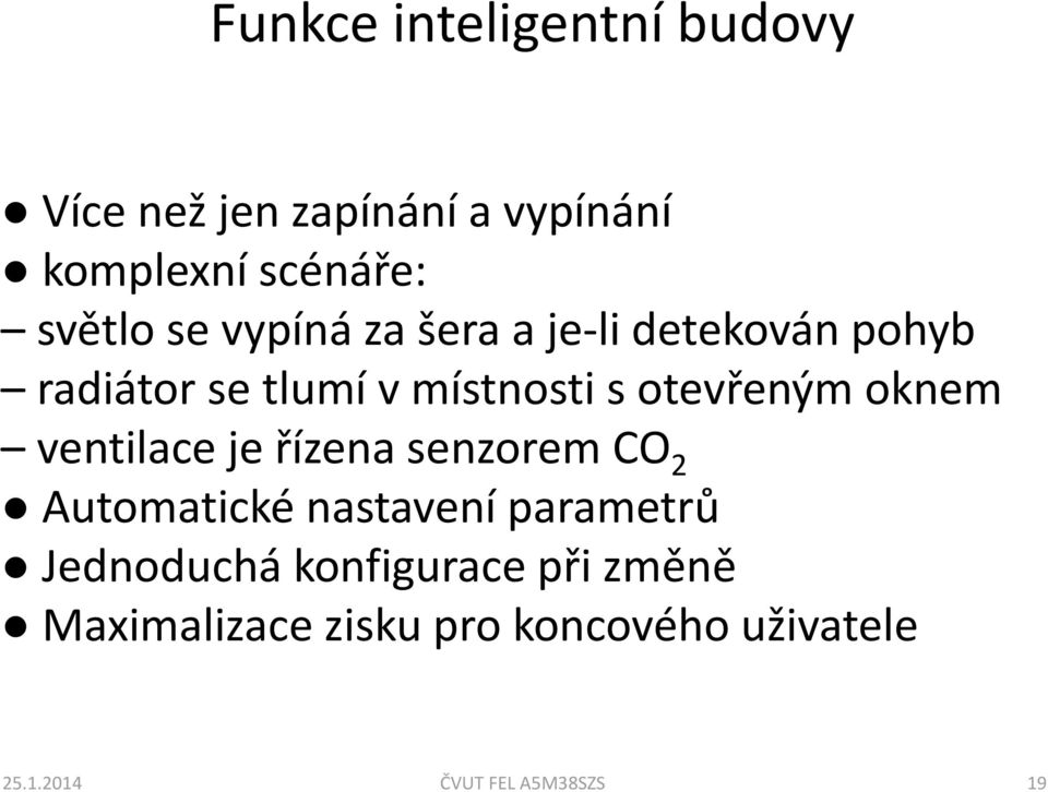 oknem ventilaceje řízena senzorem CO 2 Automatické nastavení parametrů Jednoduchá