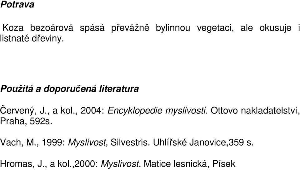 , 2004: Encyklopedie myslivosti. Ottovo nakladatelství, Praha, 592s. Vach, M.
