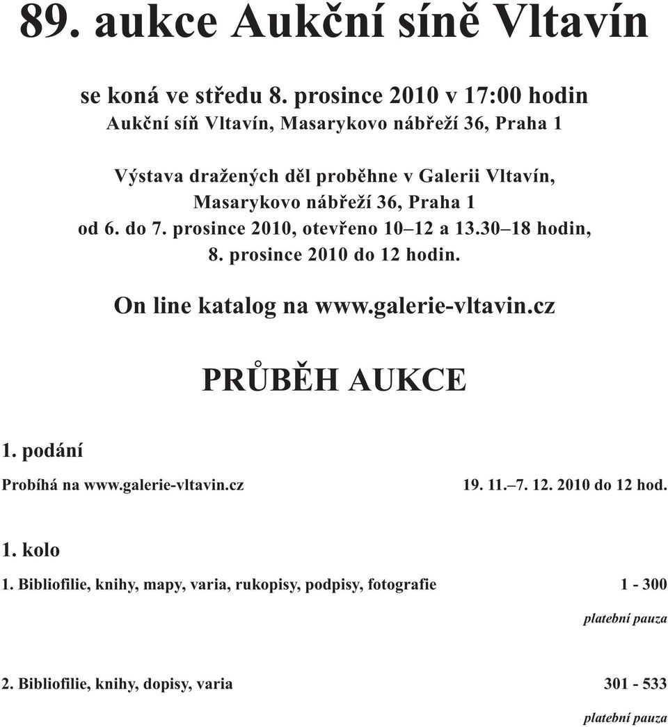 nábřeží 36, Praha 1 od 6. do 7. prosince 2010, otevřeno 10 12 a 13.30 18 hodin, 8. prosince 2010 do 12 hodin. On line katalog na www.