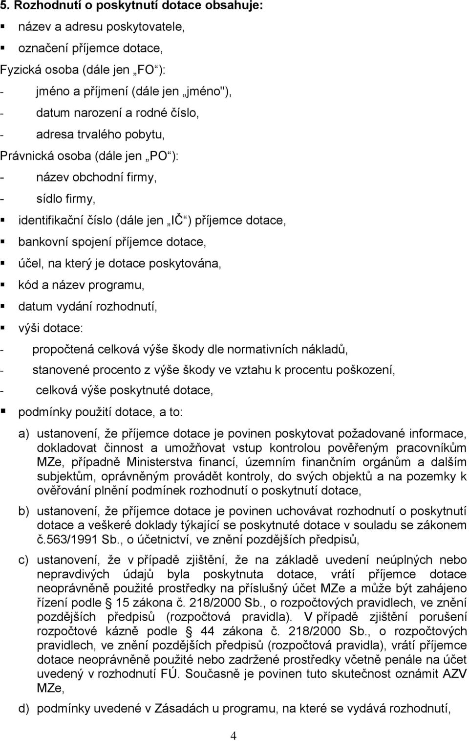 je dotace poskytována, kód a název programu, datum vydání rozhodnutí, výši dotace: - propočtená celková výše škody dle normativních nákladů, - stanovené procento z výše škody ve vztahu k procentu