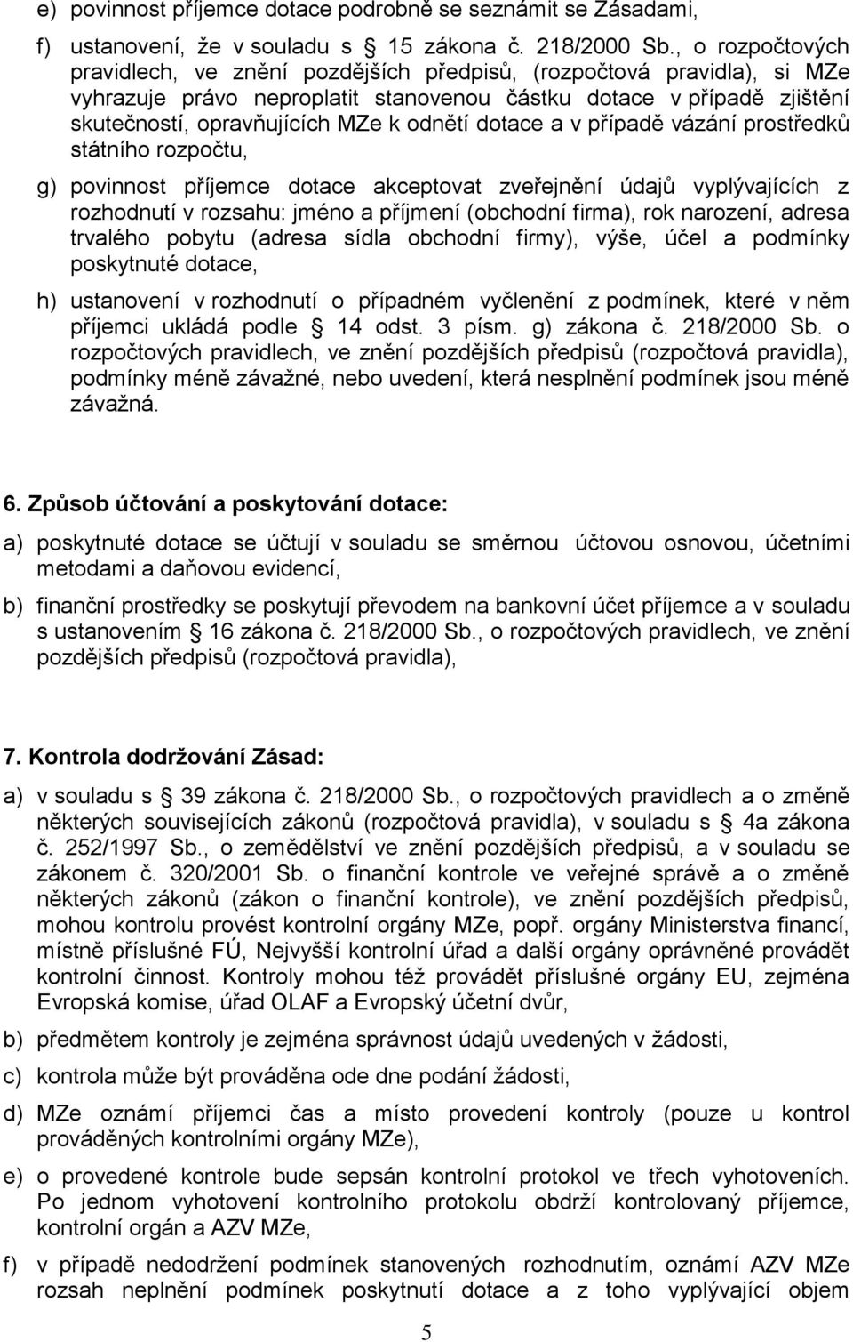 odnětí dotace a v případě vázání prostředků státního rozpočtu, g) povinnost příjemce dotace akceptovat zveřejnění údajů vyplývajících z rozhodnutí v rozsahu: jméno a příjmení (obchodní firma), rok