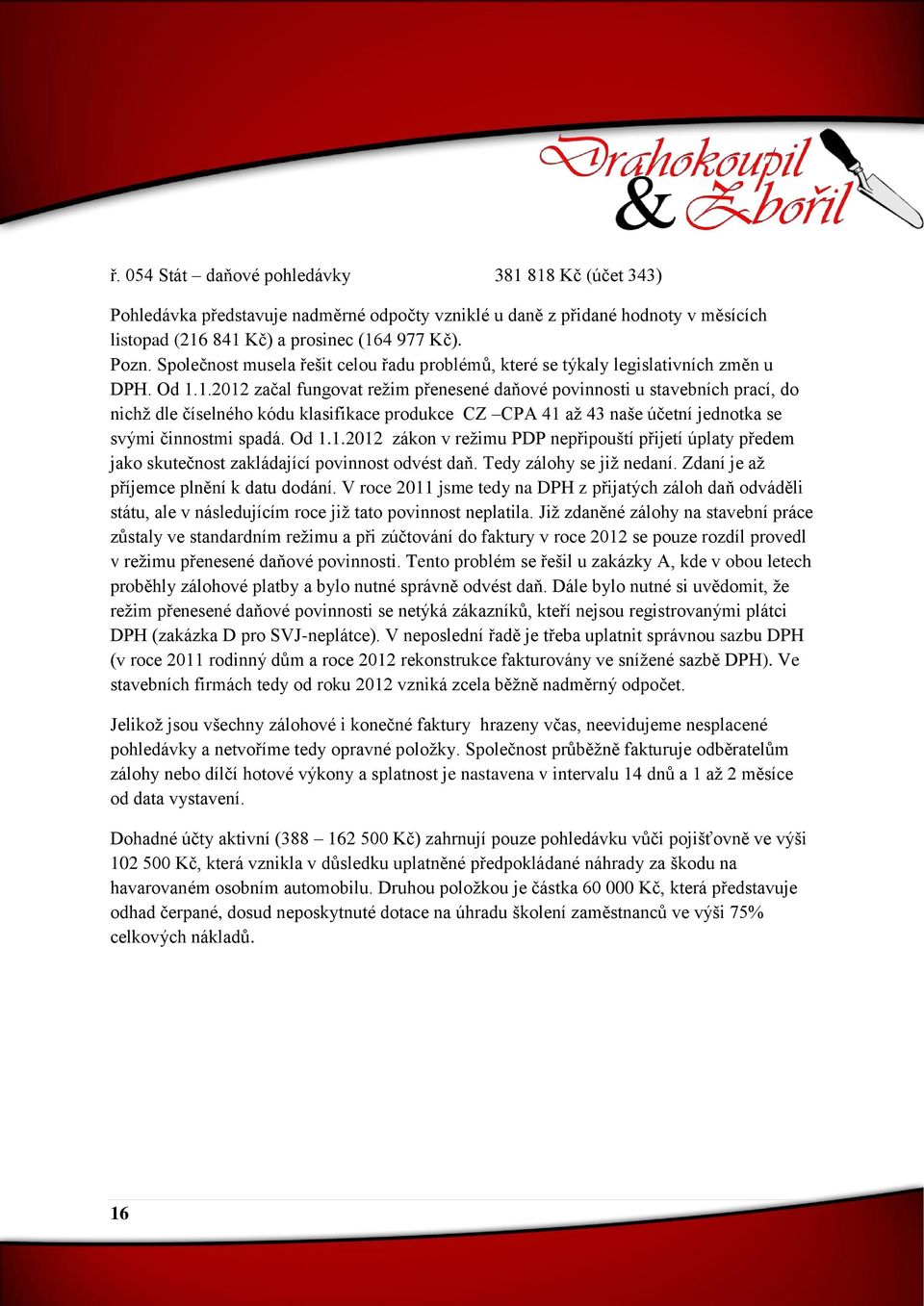 1.2012 začal fungovat režim přenesené daňové povinnosti u stavebních prací, do nichž dle číselného kódu klasifikace produkce CZ CPA 41 až 43 naše účetní jednotka se svými činnostmi spadá. Od 1.1.2012 zákon v režimu PDP nepřipouští přijetí úplaty předem jako skutečnost zakládající povinnost odvést daň.