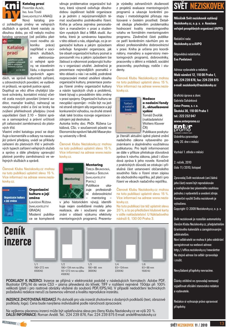 zákoníku práce) například v sociálních službách, v elektronizaci veřejné správy, ve stavebním řádu, v dopravněsprávních agendách, ve správě kulturních zařízení, u zdravotnických povolání, ve vydávání