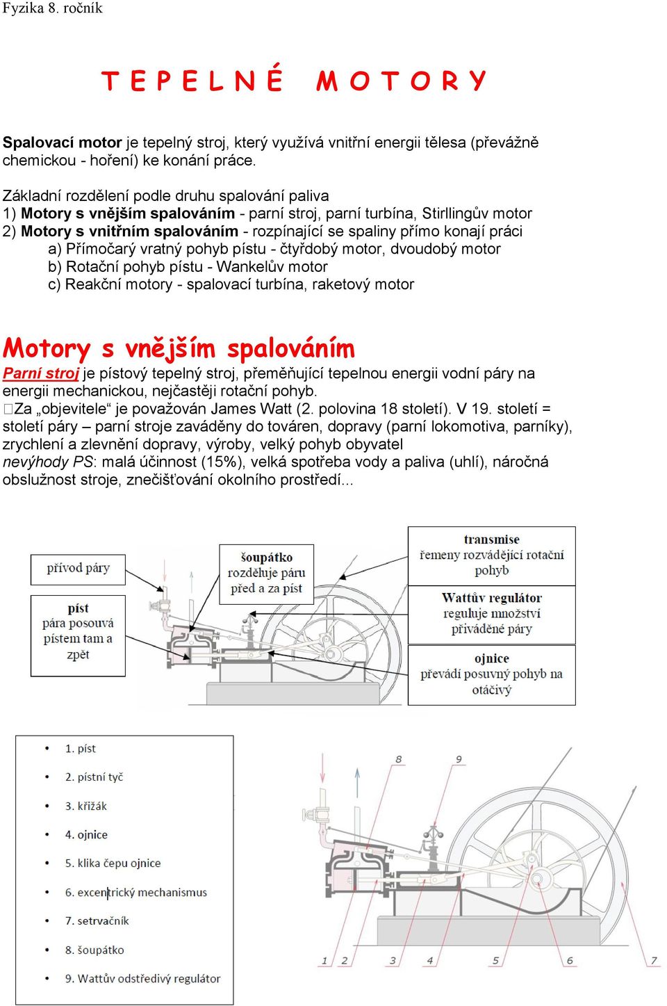 práci a) Přímočarý vratný pohyb pístu - čtyřdobý motor, dvoudobý motor b) Rotační pohyb pístu - Wankelův motor c) Reakční motory - spalovací turbína, raketový motor Motory s vnějším spalováním Parní