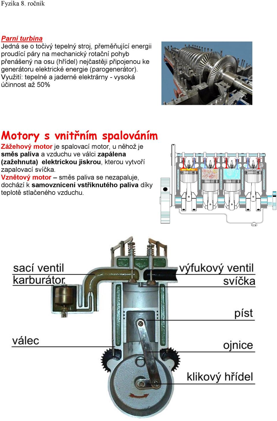 Využití: tepelné a jaderné elektrárny - vysoká účinnost až 50% Motory s vnitřním spalováním Zážehový motor je spalovací motor, u něhož je směs