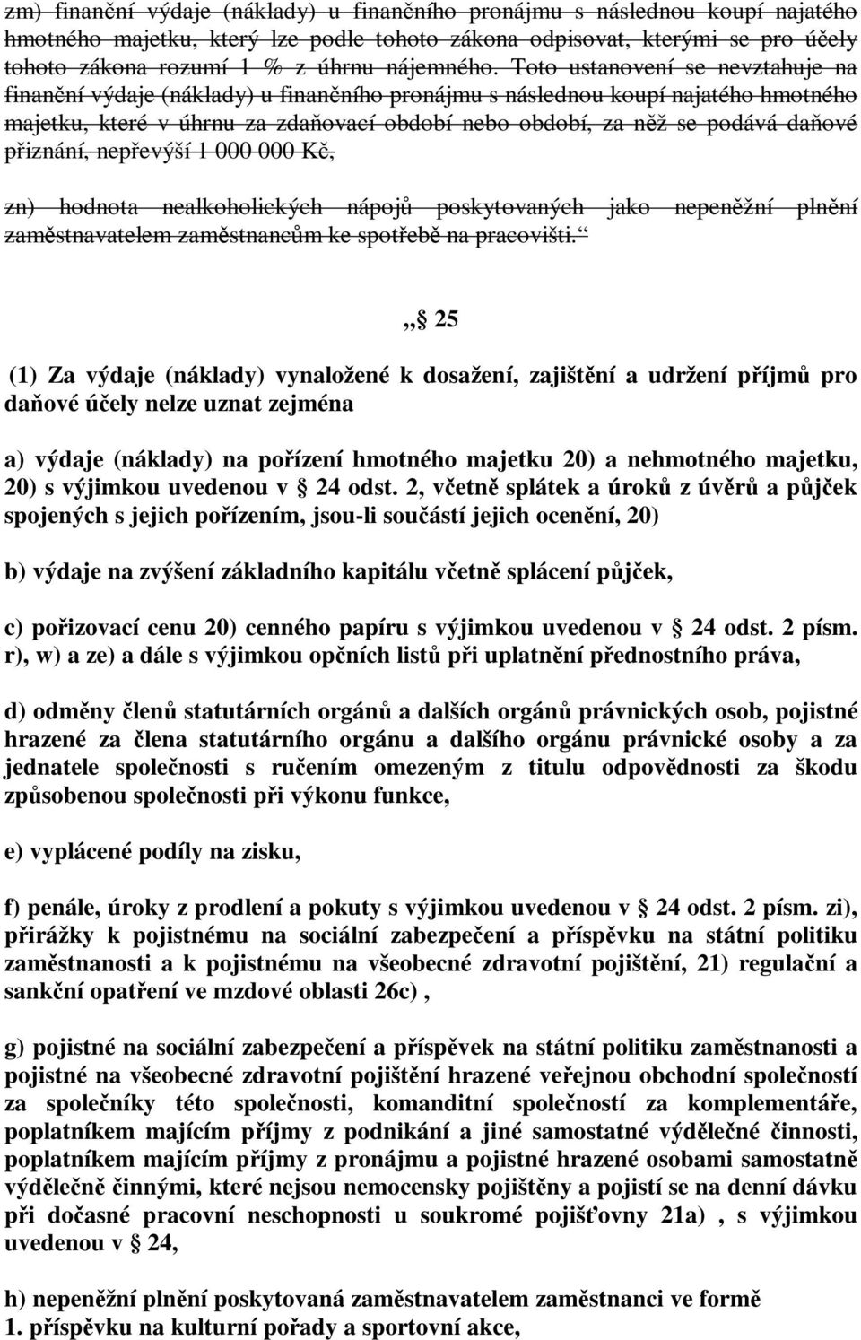 Toto ustanovení se nevztahuje na finanční výdaje (náklady) u finančního pronájmu s následnou koupí najatého hmotného majetku, které v úhrnu za zdaňovací období nebo období, za něž se podává daňové