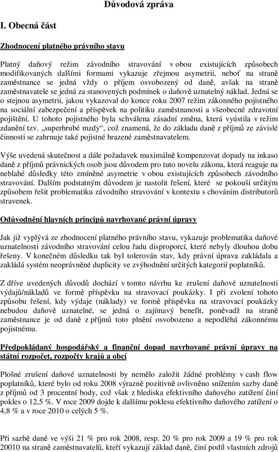 zaměstnance se jedná vždy o příjem osvobozený od daně, avšak na straně zaměstnavatele se jedná za stanovených podmínek o daňově uznatelný náklad.