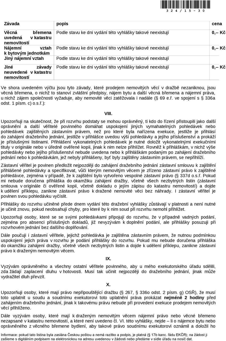 vyžaduje, aby nemovité věci zatěžovala i nadále ( 69 e.ř. ve spojení s 336a odst. 1 písm. c) o.s.ř.): VIII.