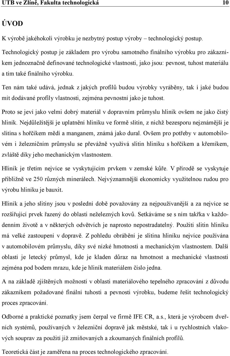 výrobku. Ten nám také udává, jednak z jakých profilů budou výrobky vyráběny, tak i jaké budou mít dodávané profily vlastnosti, zejména pevnostní jako je tuhost.