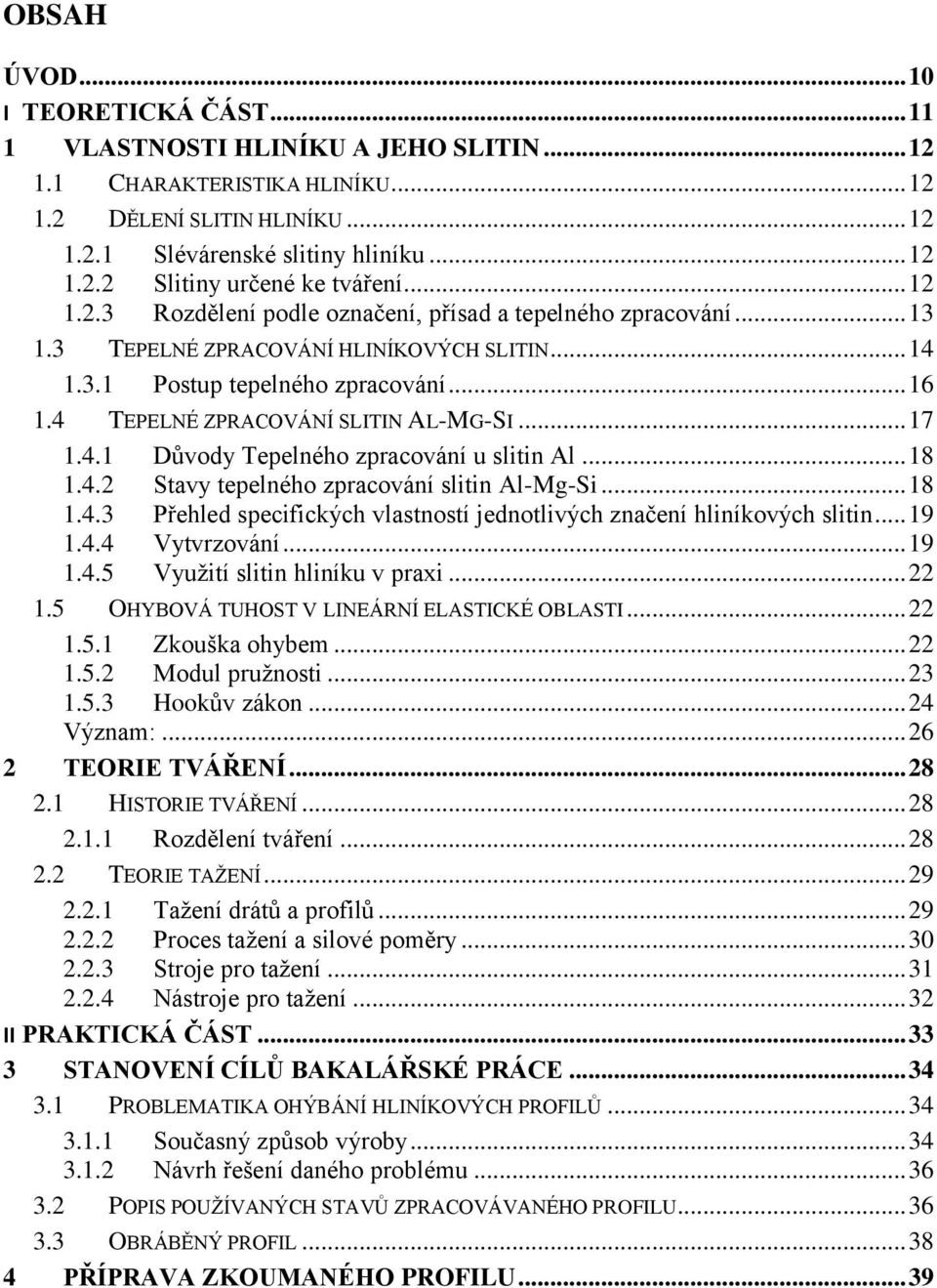 4 TEPELNÉ ZPRACOVÁNÍ SLITIN AL-MG-SI... 17 1.4.1 Důvody Tepelného zpracování u slitin Al... 18 1.4.2 Stavy tepelného zpracování slitin Al-Mg-Si... 18 1.4.3 Přehled specifických vlastností jednotlivých značení hliníkových slitin.