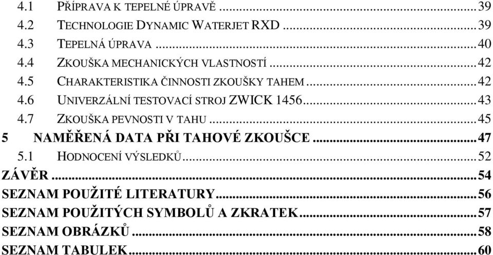 .. 43 4.7 ZKOUŠKA PEVNOSTI V TAHU... 45 5 NAMĚŘENÁ DATA PŘI TAHOVÉ ZKOUŠCE... 47 5.1 HODNOCENÍ VÝSLEDKŮ... 52 ZÁVĚR.