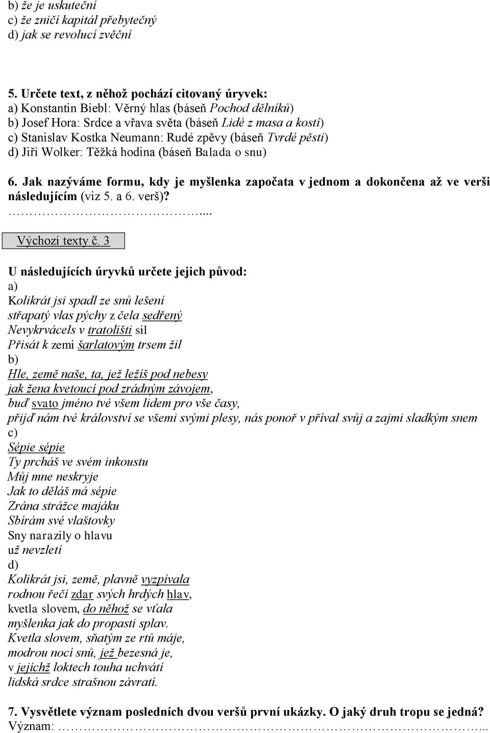 zpěvy (báseň Tvrdé pěsti) d) Jiří Wolker: Těžká hodina (báseň Balada o snu) 6. Jak nazýváme formu, kdy je myšlenka započata v jednom a dokončena až ve verši následujícím (viz 5. a 6. verš)?