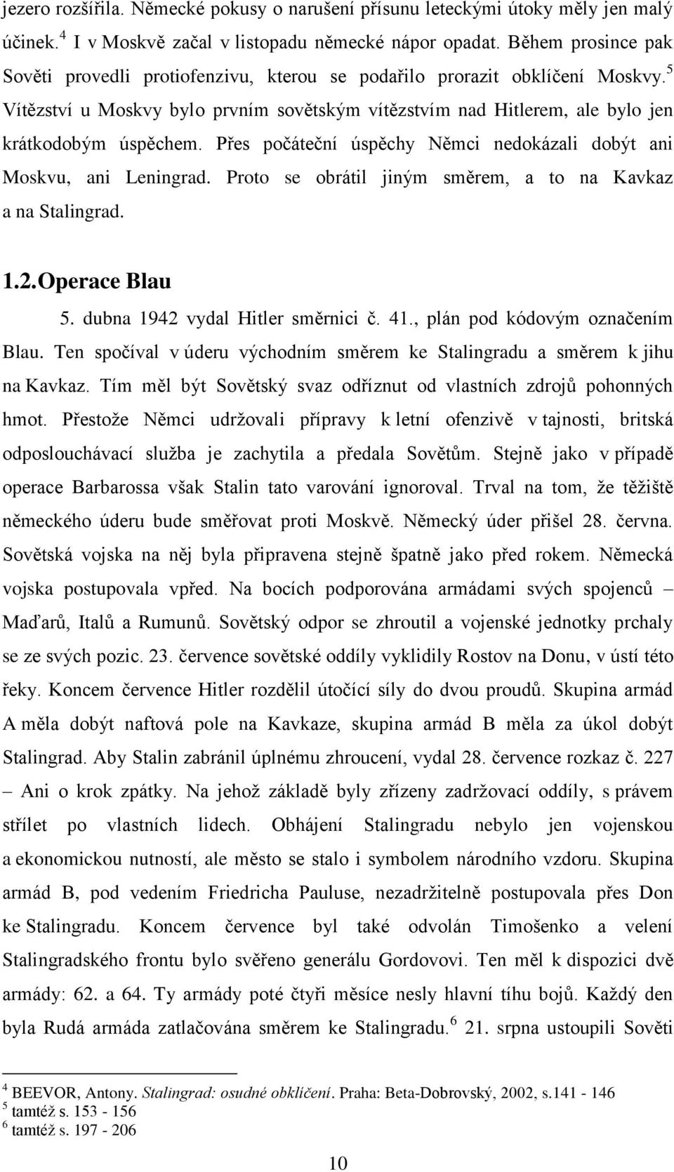 Přes počáteční úspěchy Němci nedokázali dobýt ani Moskvu, ani Leningrad. Proto se obrátil jiným směrem, a to na Kavkaz a na Stalingrad. 1.2. Operace Blau 5. dubna 1942 vydal Hitler směrnici č. 41.