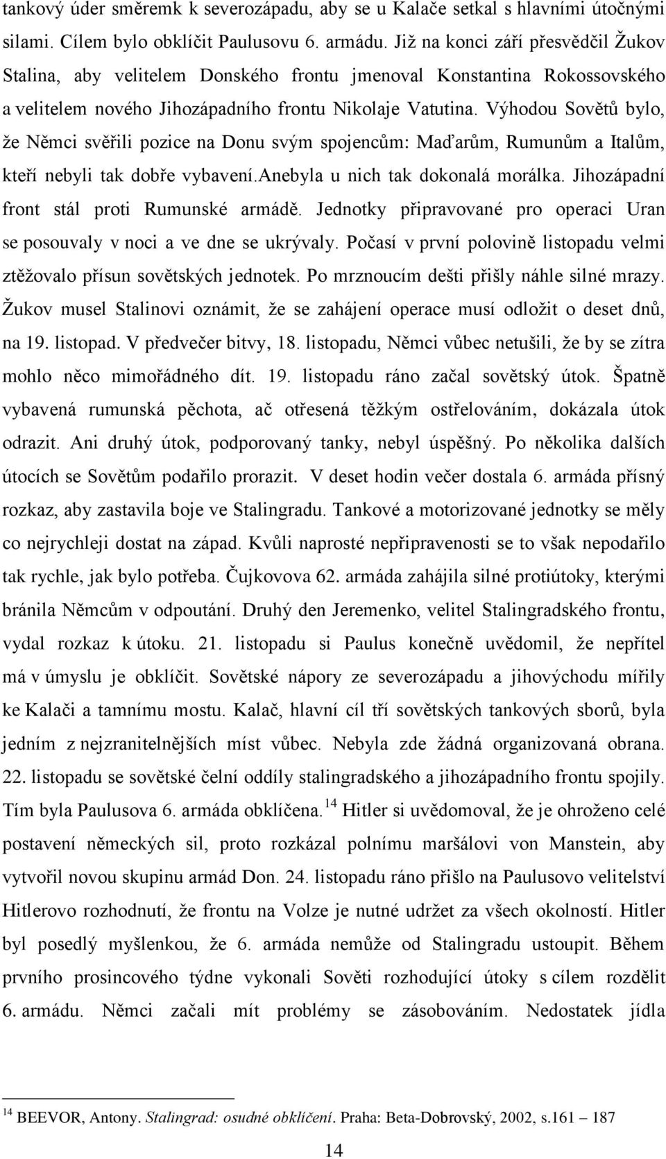 Výhodou Sovětů bylo, že Němci svěřili pozice na Donu svým spojencům: Maďarům, Rumunům a Italům, kteří nebyli tak dobře vybavení.anebyla u nich tak dokonalá morálka.