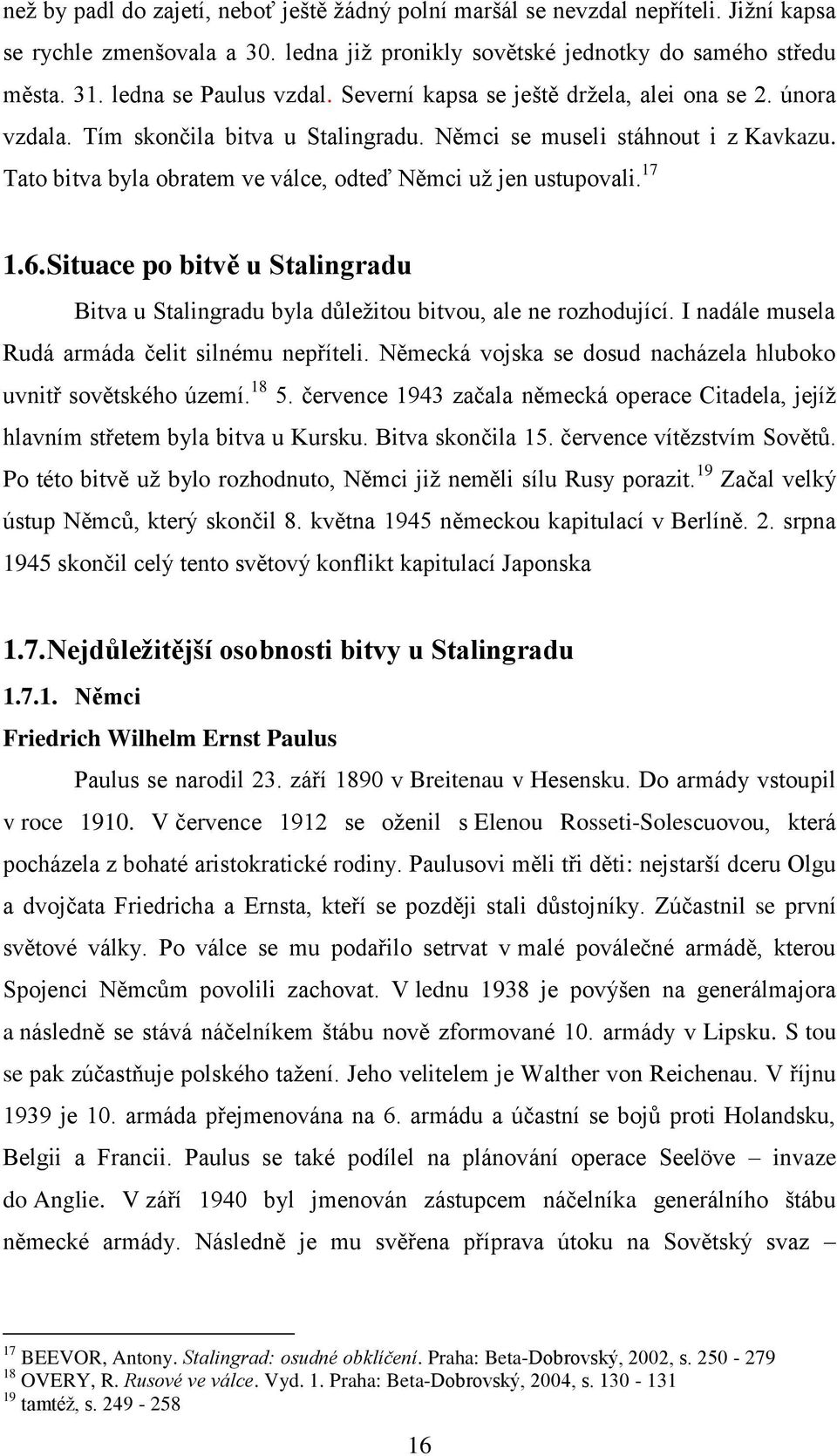 Tato bitva byla obratem ve válce, odteď Němci už jen ustupovali. 17 1.6. Situace po bitvě u Stalingradu Bitva u Stalingradu byla důležitou bitvou, ale ne rozhodující.