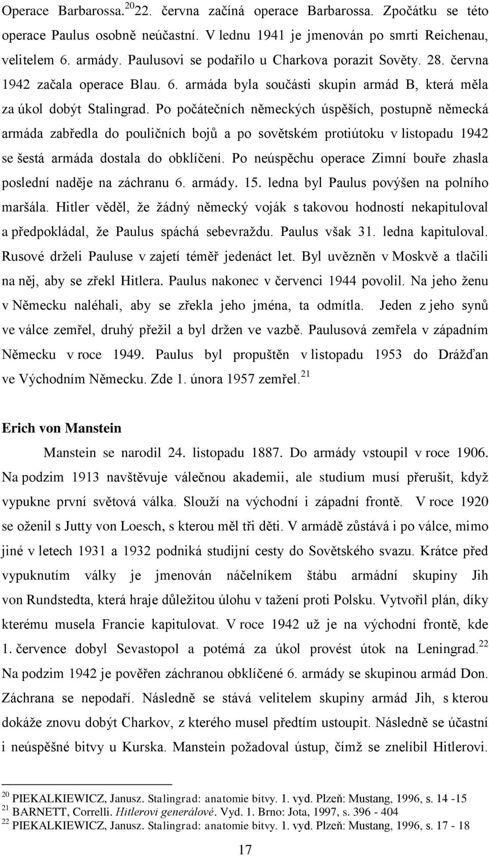 Po počátečních německých úspěších, postupně německá armáda zabředla do pouličních bojů a po sovětském protiútoku v listopadu 1942 se šestá armáda dostala do obklíčení.