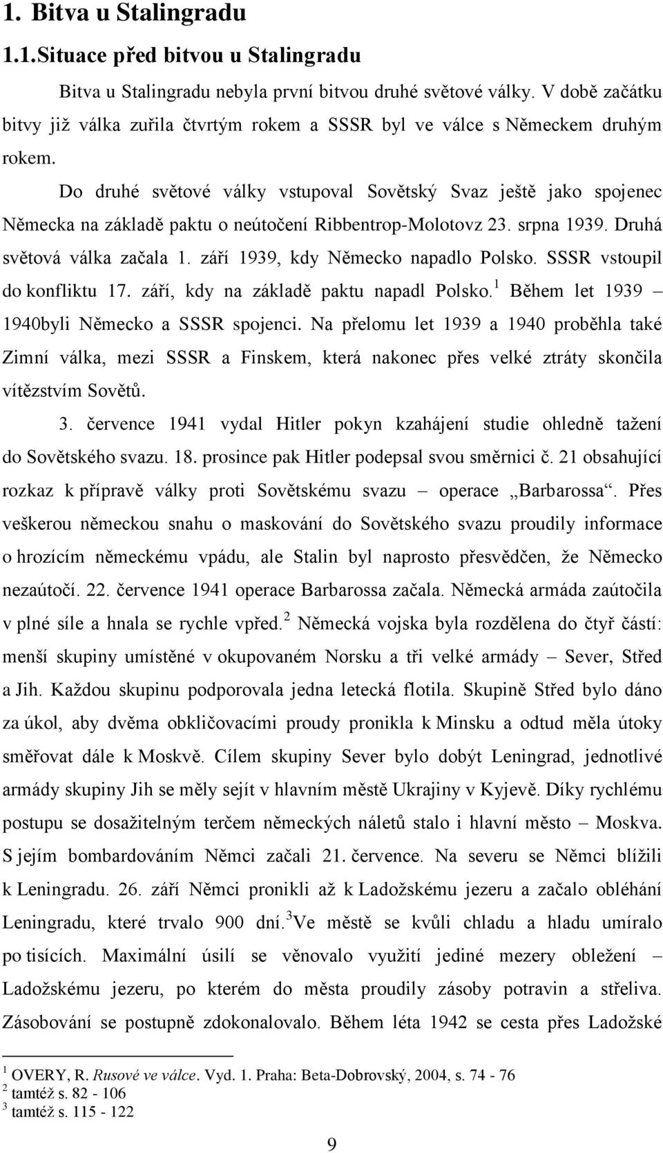 Do druhé světové války vstupoval Sovětský Svaz ještě jako spojenec Německa na základě paktu o neútočení Ribbentrop-Molotovz 23. srpna 1939. Druhá světová válka začala 1.