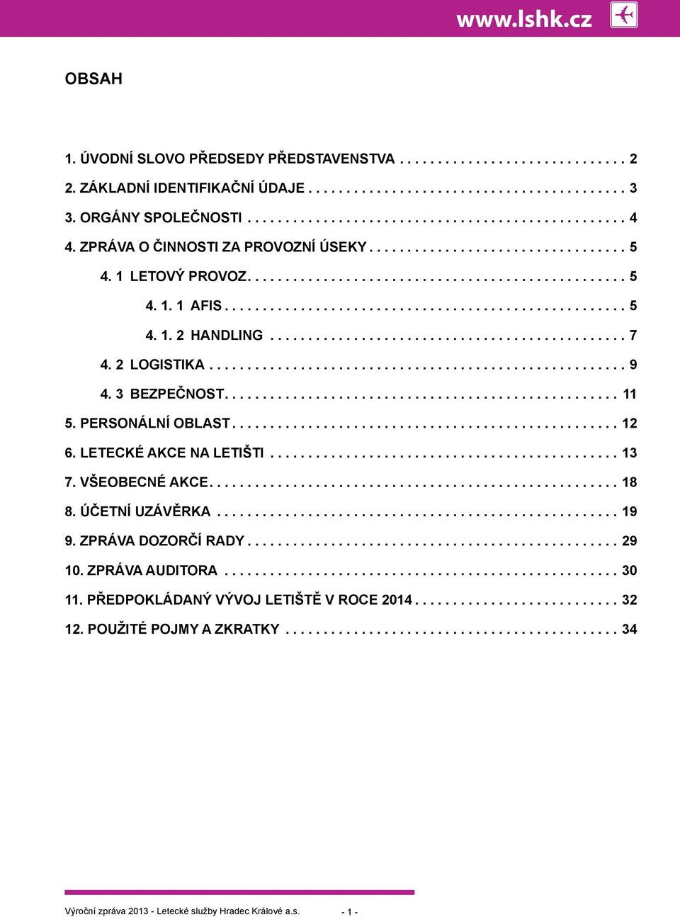 3 Bezpečnost...11 5. PERSONÁLNÍ OBLAST...12 6. letecké akce na letišti.............................................. 13 7. VŠEOBECNÉ akce...18 8. Účetní uzávěrka..................................................... 19 9.