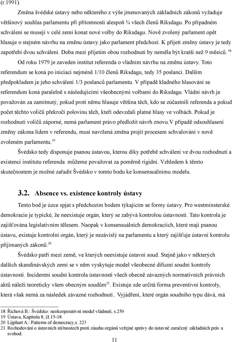 K přijetí změny ústavy je tedy zapotřebí dvou schválení. Doba mezi přijetím obou rozhodnutí by neměla být kratší než 9 měsíců.