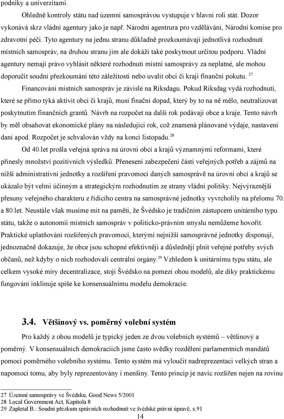 Tyto agentury na jednu stranu důkladně prozkoumávají jednotlivá rozhodnutí místních samospráv, na druhou stranu jim ale dokáží také poskytnout určitou podporu.