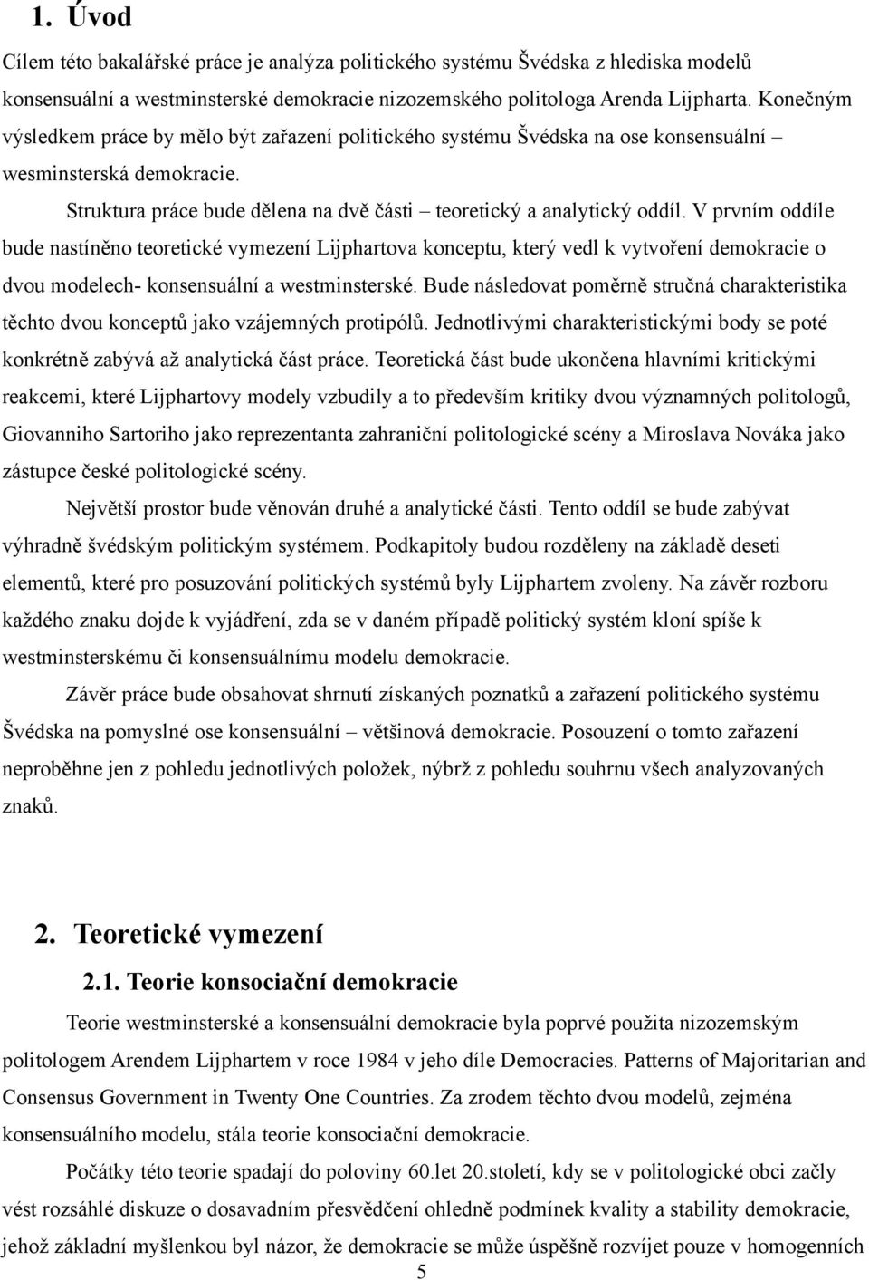 V prvním oddíle bude nastíněno teoretické vymezení Lijphartova konceptu, který vedl k vytvoření demokracie o dvou modelech- konsensuální a westminsterské.