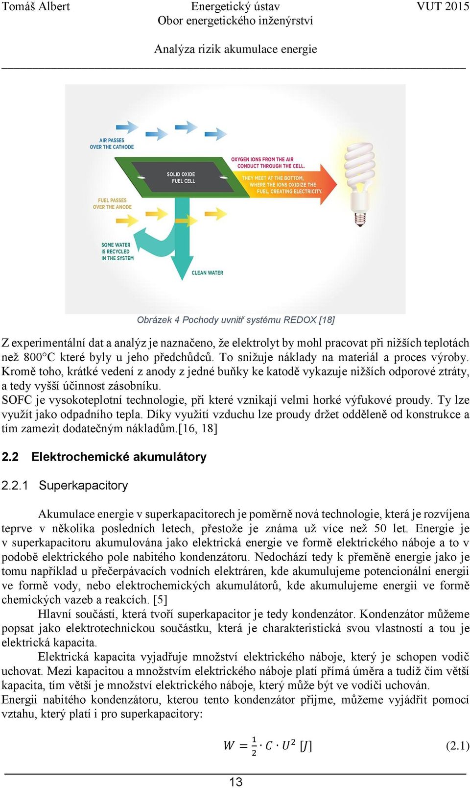 SOFC je vysokoteplotní technologie, při které vznikají velmi horké výfukové proudy. Ty lze využít jako odpadního tepla.