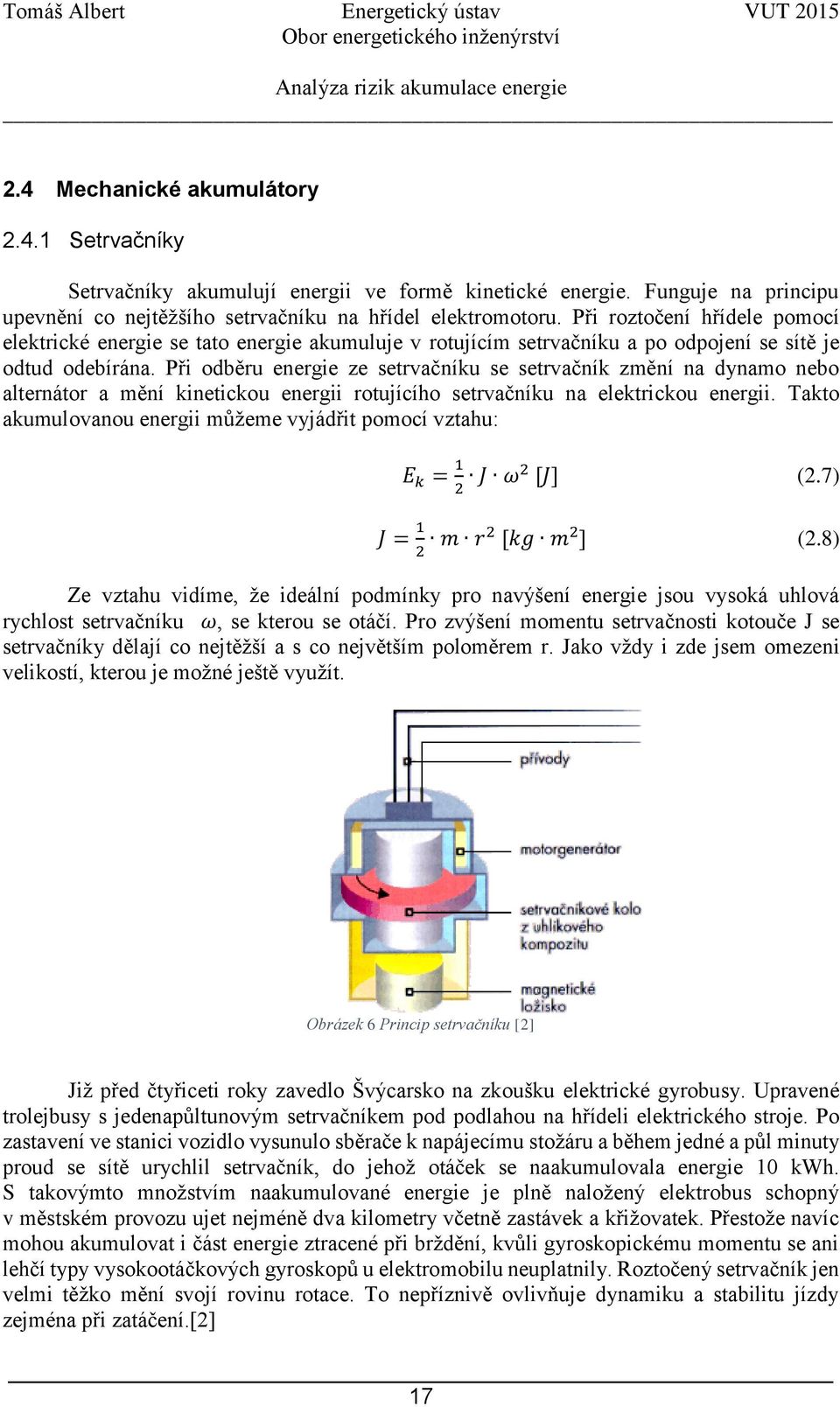 Při odběru energie ze setrvačníku se setrvačník změní na dynamo nebo alternátor a mění kinetickou energii rotujícího setrvačníku na elektrickou energii.