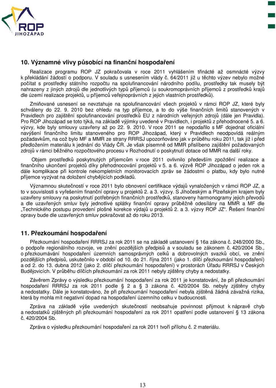 64/2011 již u těchto výzev nebylo možné počítat s prostředky státního rozpočtu na spolufinancování národního podílu, prostředky tak musely být nahrazeny z jiných zdrojů dle jednotlivých typů příjemců