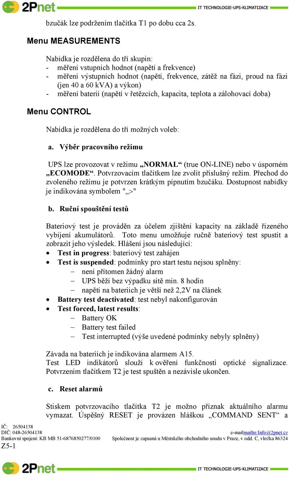 výkon) - měření baterií (napětí v řetězcích, kapacita, teplota a zálohovací doba) Menu CONTROL Nabídka je rozdělena do tří možných voleb: a.