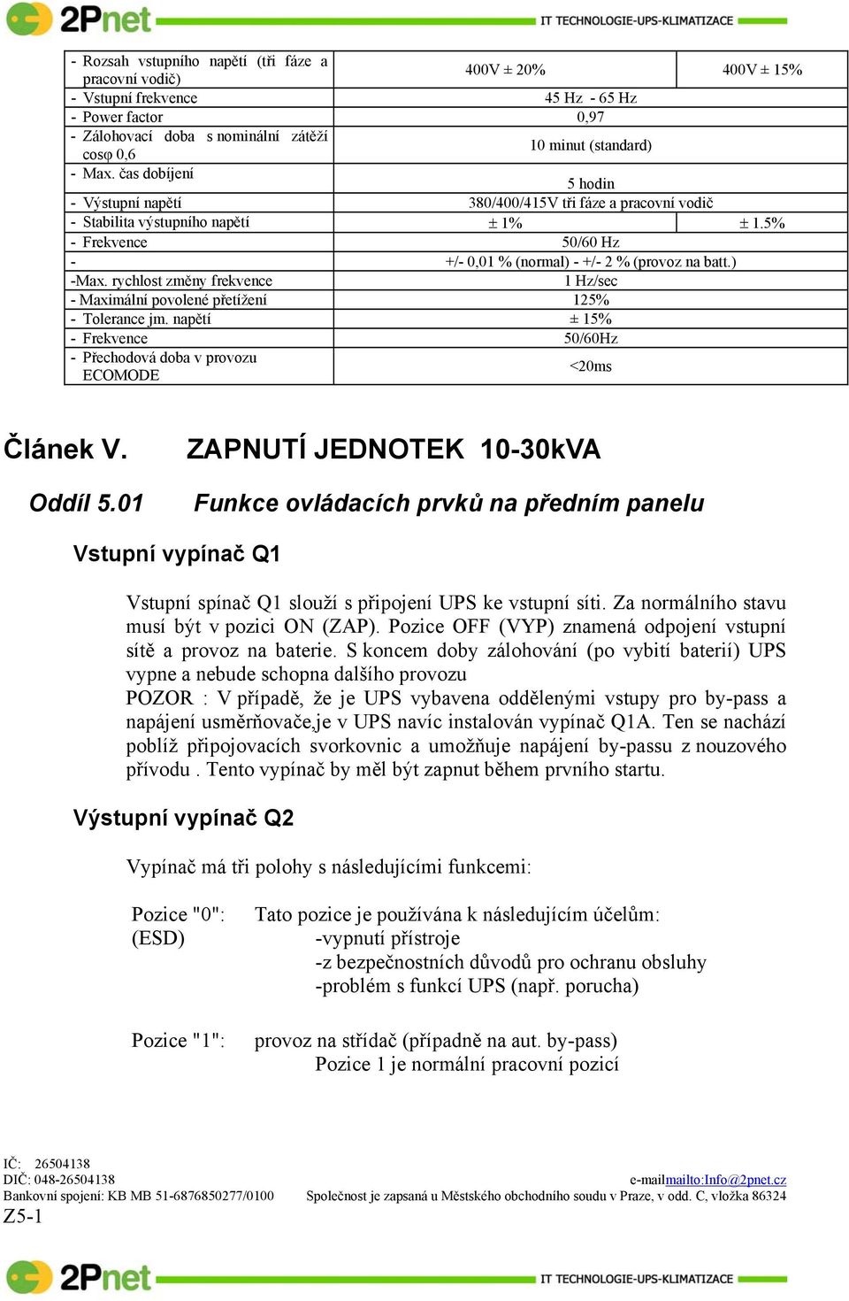 ) -Max. rychlost změny frekvence 1 Hz/sec - Maximální povolené přetížení 125% - Tolerance jm. napětí ± 15% - Frekvence 50/60Hz - Přechodová doba v provozu ECOMODE <20ms Článek V. Oddíl 5.