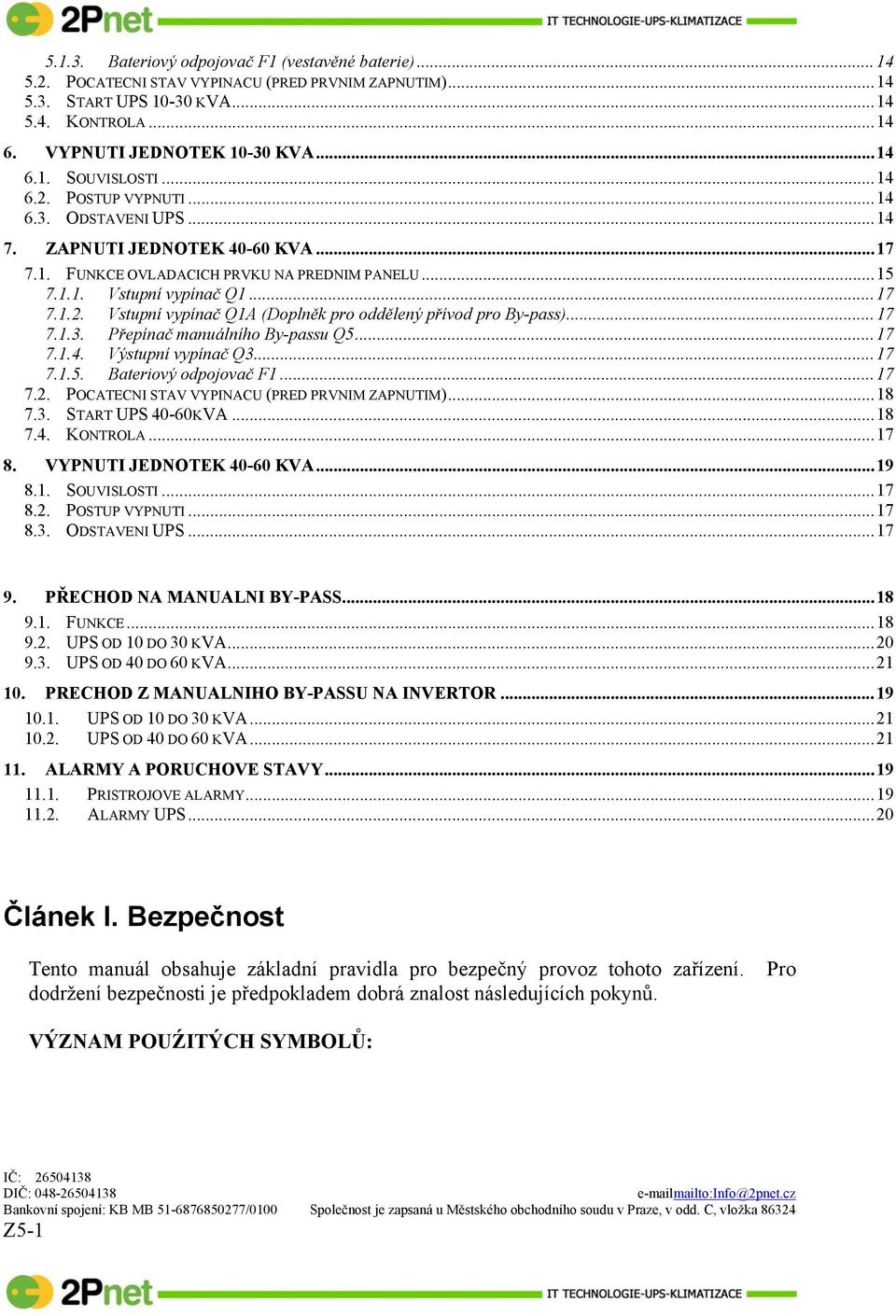 ..17 7.1.3. Přepínač manuálního By-passu Q5...17 7.1.4. Výstupní vypínač Q3...17 7.1.5. Bateriový odpojovač F1...17 7.2. POCATECNI STAV VYPINACU (PRED PRVNIM ZAPNUTIM)...18 7.3. START UPS 40-60KVA.