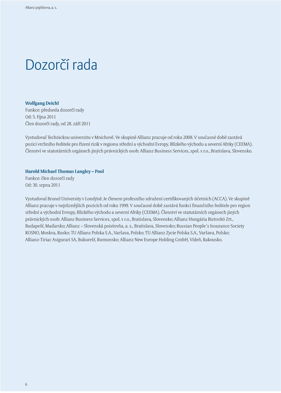 Členství ve statutárních orgánech jiných právnických osob: Allianz Business Services, spol. s r.o., Bratislava, Slovensko. Harold Michael Thomas Langley Pool Funkce: člen dozorčí rady Od: 30.