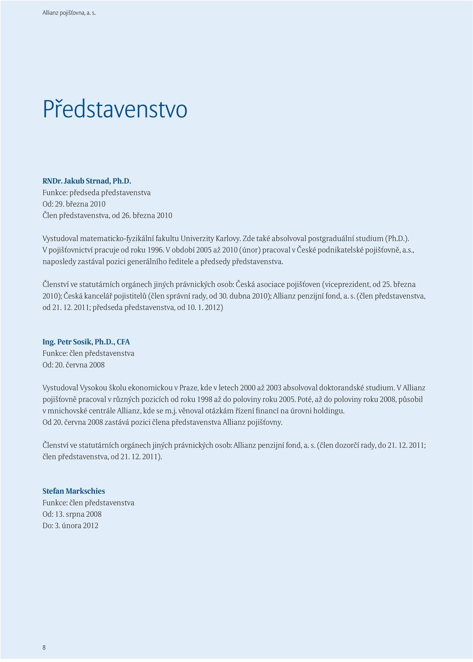 V období 2005 až 2010 (únor) pracoval v České podnikatelské pojišťovně, a.s., naposledy zastával pozici generálního ředitele a předsedy představenstva.