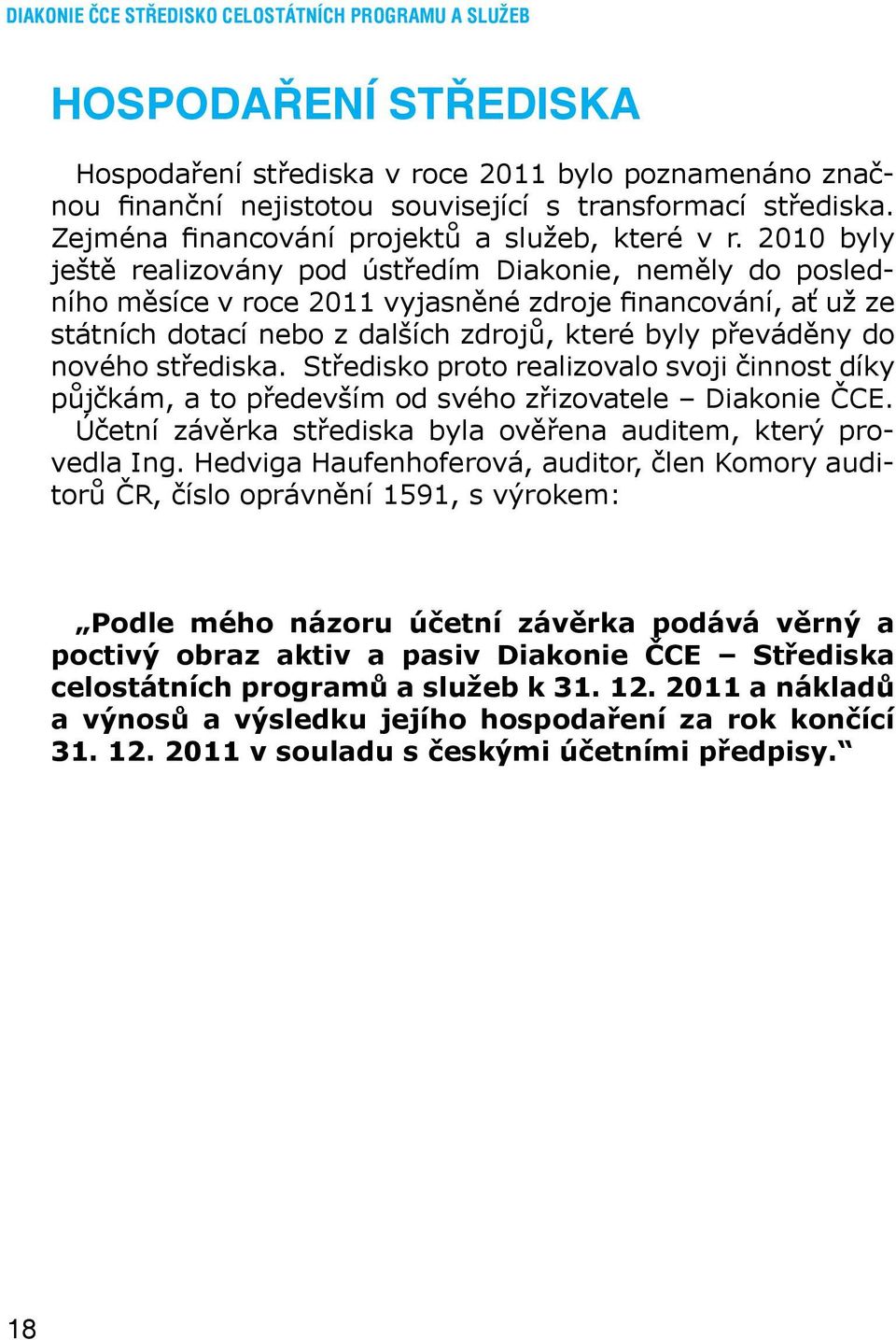 2010 byly ještě realizovány pod ústředím Diakonie, neměly do posledního měsíce v roce 2011 vyjasněné zdroje financování, ať už ze státních dotací nebo z dalších zdrojů, které byly převáděny do nového